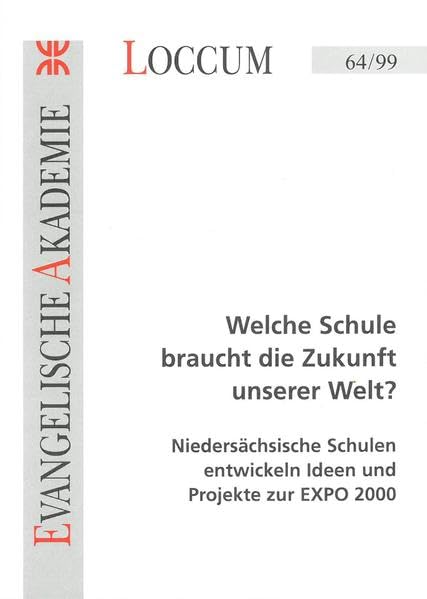 Welche Schule braucht die Zukunft unserer Welt?: Niedersächsische Schulen entwickeln Ideen und Projekte zur EXPO 2000 (Loccumer Protokolle) Books