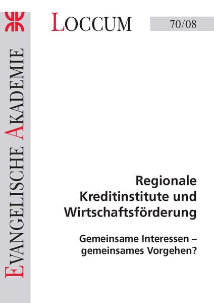 Regionale Kreditinstitute und Wirtschaftsförderung: Gemeinsame Interessen - gemeinsames Vorgehen? (Loccumer Protokolle) Law