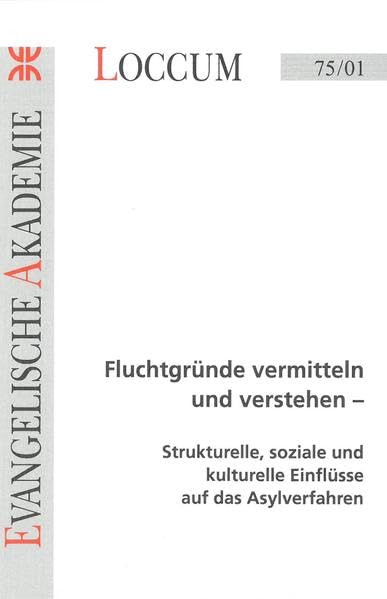 Fluchtgründe vermitteln und verstehen: Strukturelle, soziale und kulturelle Einflüsse auf das Asylverfahren (Loccumer Protokolle) Law