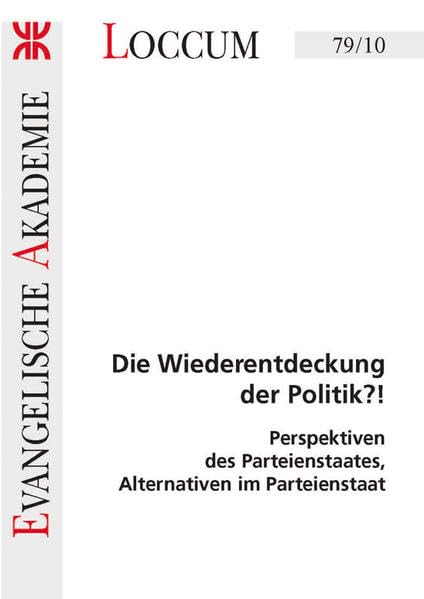 Die Wiederentdeckung der Politik?!: Perspektiven des Parteienstaates , Alternativen im Parteienstaat (Loccumer Protokolle) Law