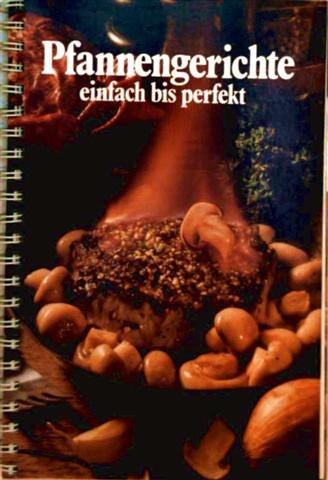 Pfannengerichte einfach bis perfekt - pikante Pfannengerichte für Feinschmecker, mit erprobten Rezepten leicht zubereitet und fantasievoll garniert Books