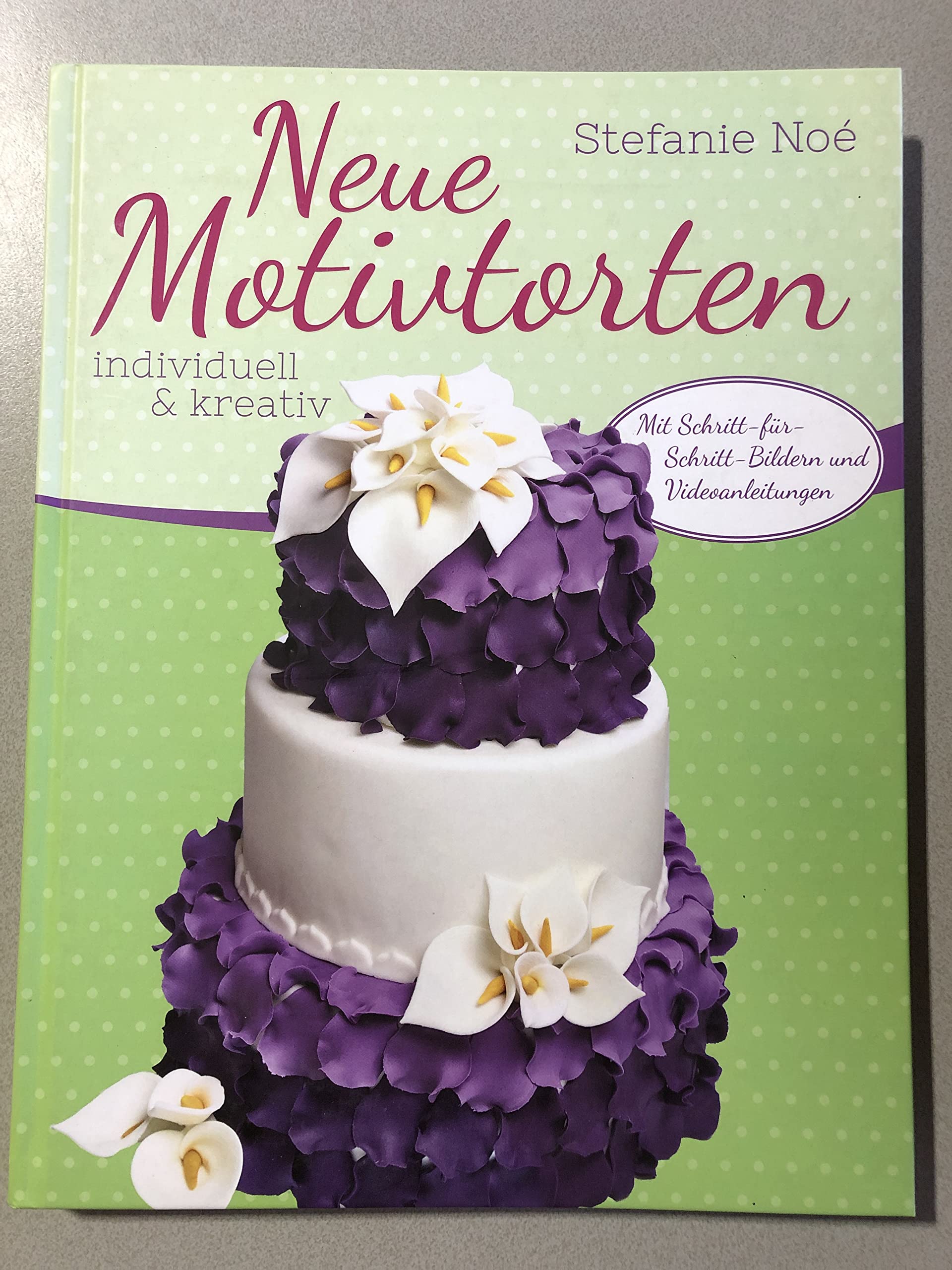 Neue Motivtorten - Individuell & Kreativ - Mit Schritt- f?r Schritt- Bildern und Videoanleitungen - Stefanie No? - Hochzeitstorten - Dekoration Stefanie No? Cooking & Enjoying