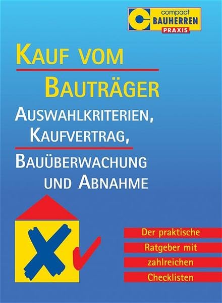 Hauskauf vom Bauträger: Auswahlkriterien, Kaufvertrag, Bauüberwachung und Abnahme. Der praktische Ratgeber mit zahlreichen Checklisten (Compact Bauherren-Praxis) Business, Finance & Career