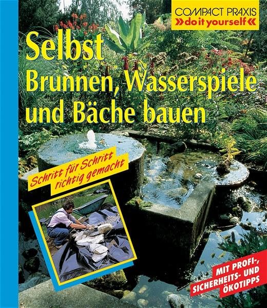 Selbst Brunnen, Wasserspiele, und Bäche bauen (Compact-Praxis "Do it yourself" - Reparaturen) Garden & Plants