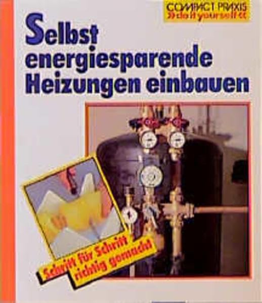 Selbst energiesparende Heizungen einbauen (Compact-Praxis "do it yourself") Home & Household