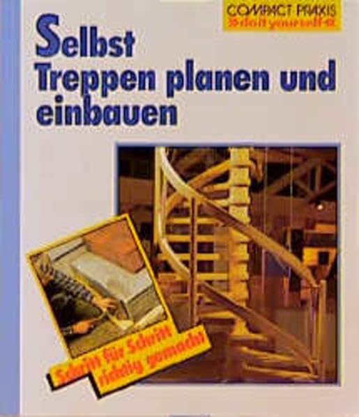 Selbst Treppen planen und bauen: Schritt für Schritt richtig gemacht (Compact-Praxis "do it yourself") Hobbies & Crafts