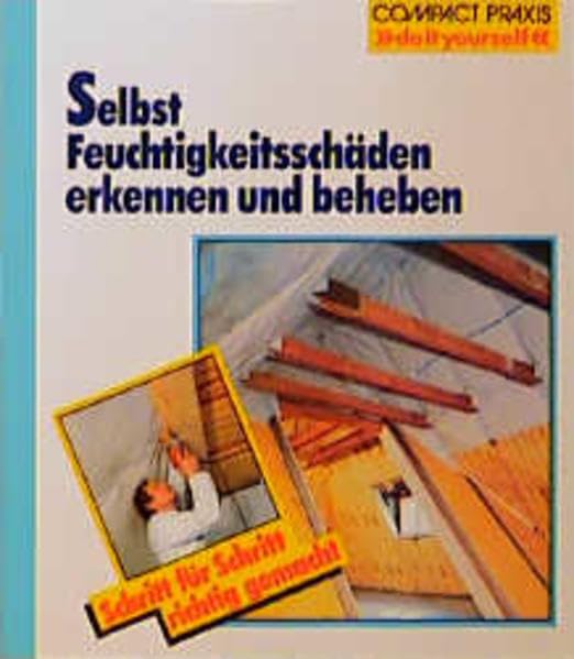 Selbst Feuchtigkeitsschäden erkennen und beheben: Schritt für Schritt richtig gemacht. Mit Profi- und Sicherheitstipps (Compact-Praxis "do it yourself") Hobbies & Crafts