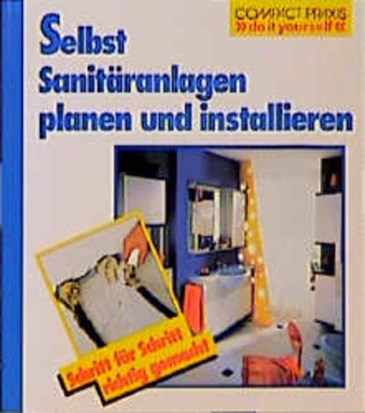 Selbst Sanitäranlagen installieren: Schritt für Schritt richtig gemacht. (Compact-Praxis "do it yourself") Hobbies & Crafts