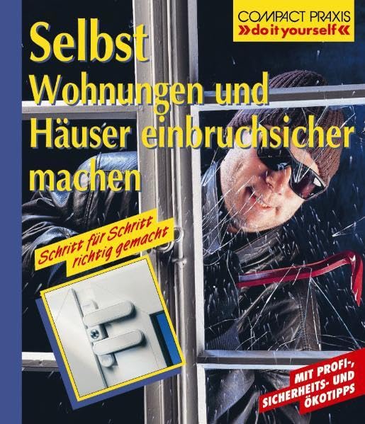 Selbst Wohnungen und Häuser einbruchsicher machen: Schritt für Schritt richtig gemacht. Mit Profi-, Sicherheits- und Ökotipps (Compact-Praxis "do it yourself") Hobbies & Crafts