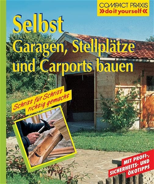 Selbst Garagen, Carports und Stellplätze bauen: Schritt für Schritt richtig gemacht. Mit Profi- und Sicherheits-Tipps (Compact-Praxis "do it yourself") Hobbies & Crafts