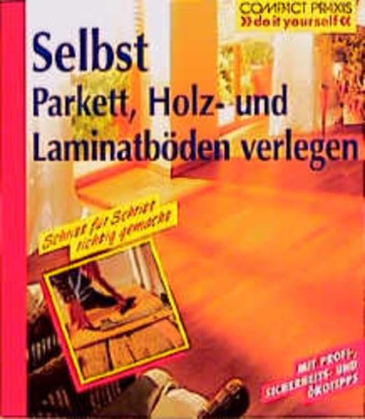 Selbst Parkett, Holz- und Laminatböden verlegen: Schritt für Schritt richtig gemacht. Mit Profi-, Sicherheitstipps (Compact-Praxis "do it yourself") Hobbies & Crafts