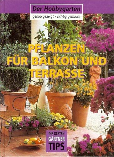 Pflanzen für Balkon und Terrasse (Der Hobbygarten genau gezeigt - richtig gemacht) (Die besten Gärtner Tips) Leisure, Home & Garden
