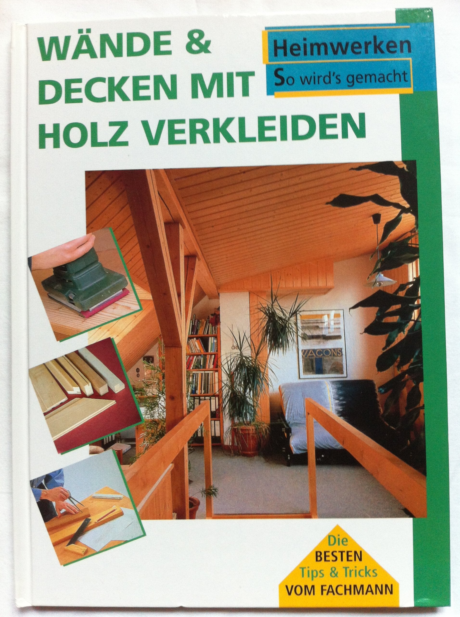 Wände und Decken mit Holz verkleiden, Heimwerken, so wird´s gemacht Books