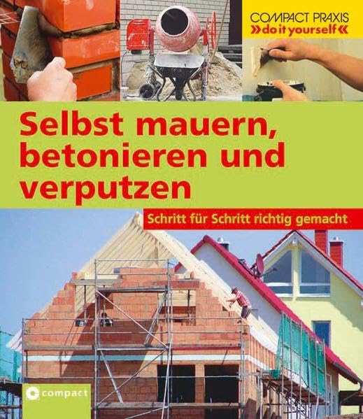Selbst mauern, betonieren und verputzen: Schritt für Schritt richtig gemacht (Compact-Praxis "do it yourself") Hobbies & Crafts