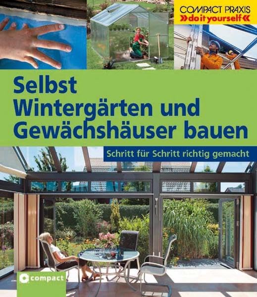 Selbst Wintergärten und Gewächshäuser bauen: Schritt für Schritt richtig gemacht (Compact-Praxis "do it yourself") Hobbies & Crafts