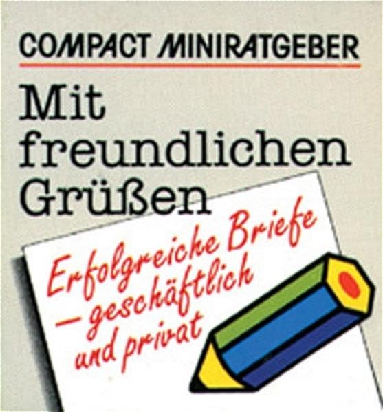 Mit freundlichen Grüssen: Erfolgreiche Briefe geschäftlich und privat (Compact-Miniratgeber) Essays & Short Stories