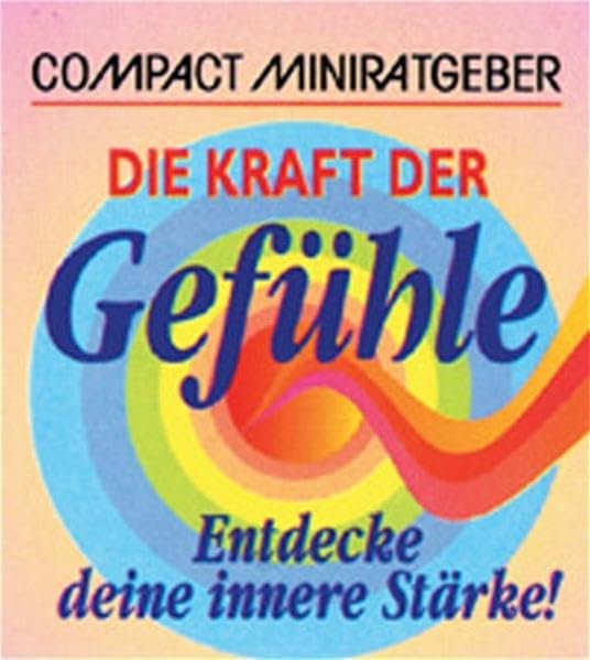 Die Kraft der Gefühle: Entdecke deine innere Stärke! (Compact-Miniratgeber) Lifestyle