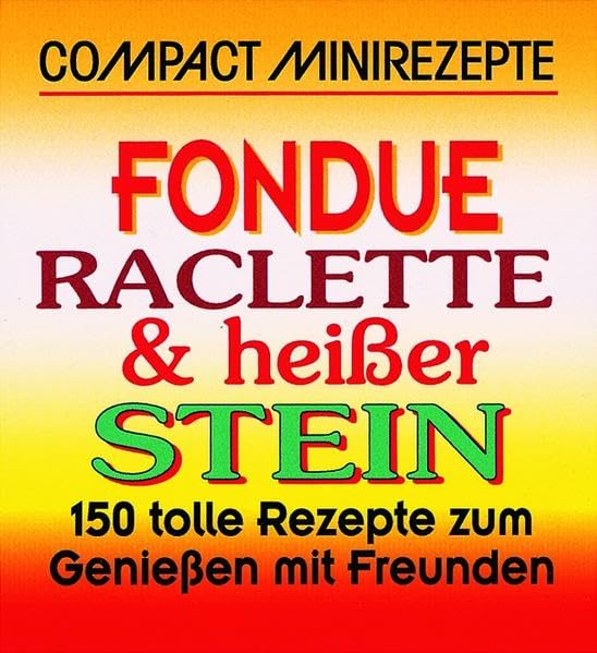 Fondue, Raclette und Heisser Stein: 150 tolle Rezepte zum Geniessen mit Freunden (Compact Minirezepte) Leisure, Home & Garden