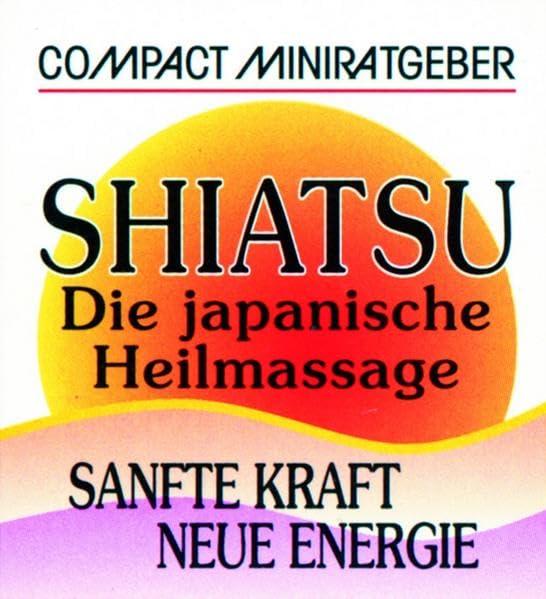Shiatsu - Die japanische Heilmassage: Sanfte Kraft - neue Energie (Compact-Miniratgeber) Leisure & Fun
