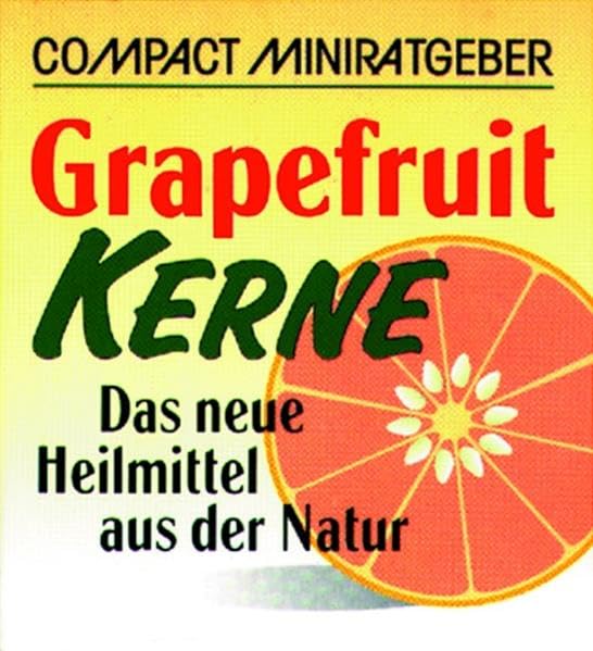 Grapefruitkerne: Das neue Heilmittel aus der Natur (Compact-Miniratgeber) Health, Nutrition & Fitness