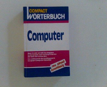 Computer. Compactwörterbuch Nachschlagewerk. Über 25.000 verlässliche Angaben zu den Grund- und Fachbegriffen. Business, Finance & Career