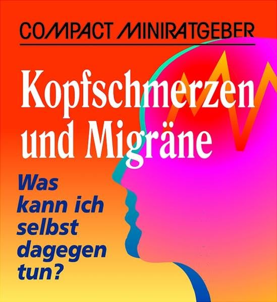 Kopfschmerzen und Migräne: Was kann ich selbst dagegen tun? (Compact Minilexikon) Lifestyle