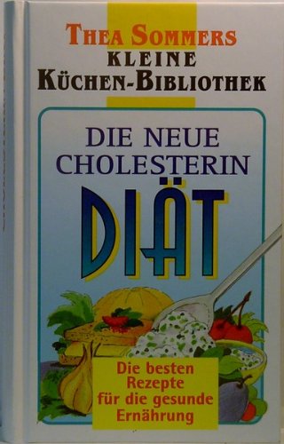 Die neue Cholesterindiät: Die besten Rezepte für die gesunde Ernährung (Thea Sommers Kleine Küchenbibliothek) Medicine