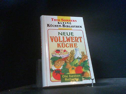 Neue Vollwertküche: Die besten Rezepte (Thea Sommers Kleine Küchenbibliothek) Books
