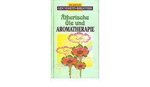 Ätherische Öle und Aromatherapie (Kleine Gesundheitsbibliothek) Health, Nutrition & Fitness