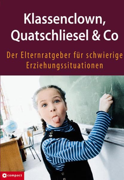 Klassenclown, Quatschliesel & Co: Der Elternratgeber für schwierige Erziehungssituationen Parents & Children