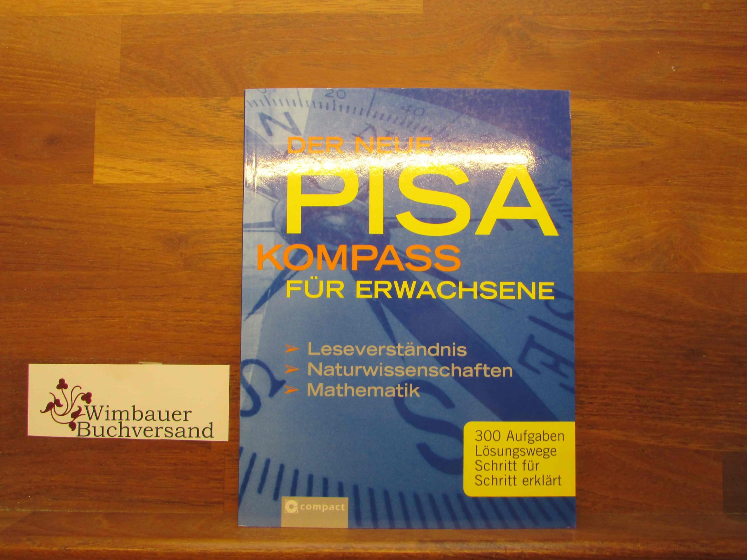Der neue PISA-Kompass für Erwachsene: Jubiläumsausgabe: Leseverständnis, Naturwissenschaften, Mathematik. 300 Aufgaben, Lösungswege, Schritt für Schritt erklärt General education