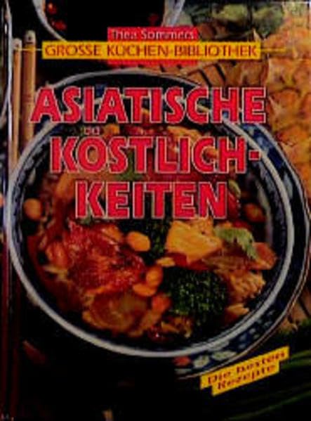 Asiatische Köstlichkeiten (Thea Sommers Grosse Küchenbibliothek) Cooking & Enjoying