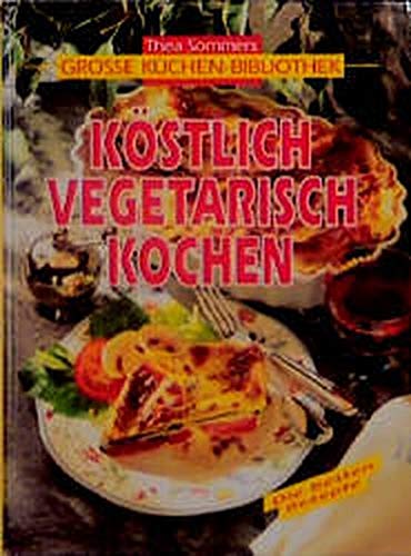 Köstlich vegetarisch kochen (Thea Sommers Grosse Küchenbibliothek) Cooking & Enjoying