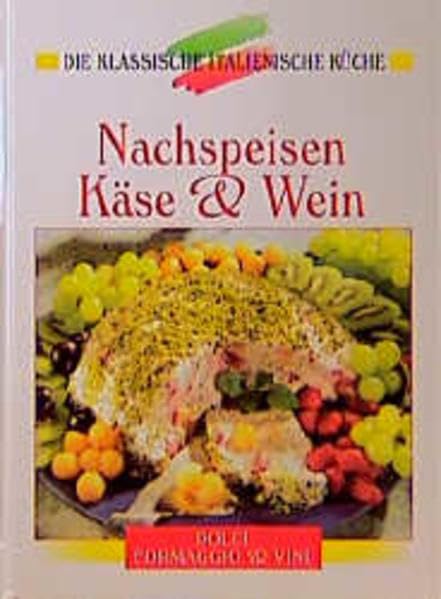 Nachspeisen, Käse und Wein: Eine kulinarische Reise von den Alpen bis Sizilien (Die klassische italienische Küche) Leisure, Home & Garden
