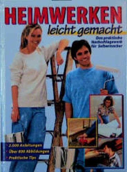 Heimwerken leicht gemacht: Das praktische Nachschlagewerk für Selbermacher. Über 2.000 Schritt-für-Schritt-Anleitungen, Meister-Tips, Kniffe und Tricks Hobbies & Crafts