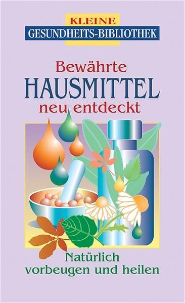 Bewährte Hausmittel neu entdecken: Natürlich vorbeugen und heilen (Kleine Gesundheitsbibliothek) Medicine