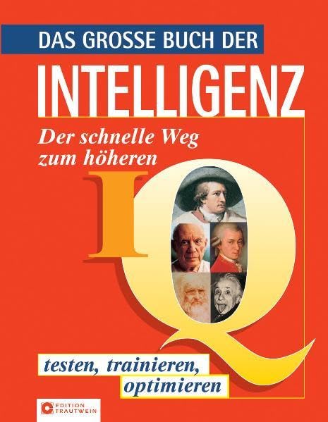 Das grosse Buch der Intelligenz: Der schnellere Weg zum höheren IQ - testen, trainieren, optimieren: Der schnelle Weg zum höheren IQ. Testen, trainieren, optimieren General education