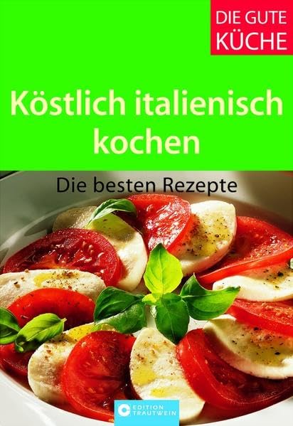 Köstlich italienisch kochen - Die besten Rezepte (Die gute Küche) Leisure, Home & Garden