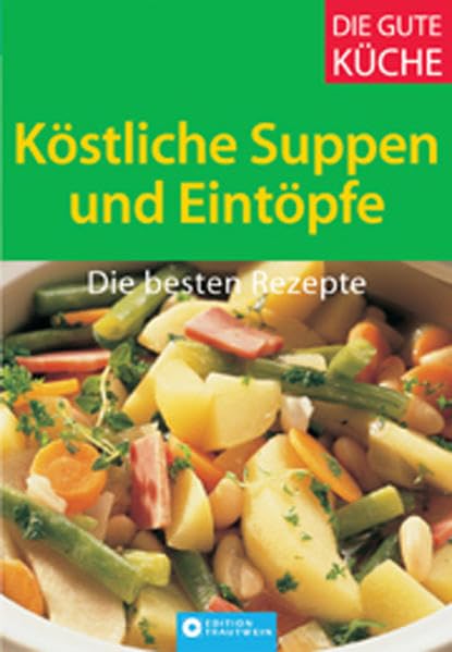 Köstliche Suppen und Eintöpfe. Die besten Rezepte (Die gute Küche) Leisure, Home & Garden