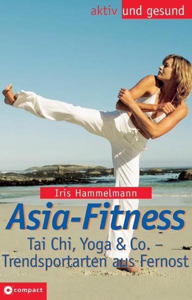 Asia-Fitness: Tai Chi, Yoga & Co. - Trendsportarten aus Fernost (Aktiv und gesund) Health, Nutrition & Fitness