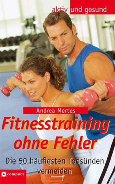 Fitnesstraining perfekt: Die 50 häufgisten Fehler vermeiden - gesund und sportlich jeden Tag: Die 50 häufigsten Fehler vermeiden (Aktiv und gesund) Leisure & Fun