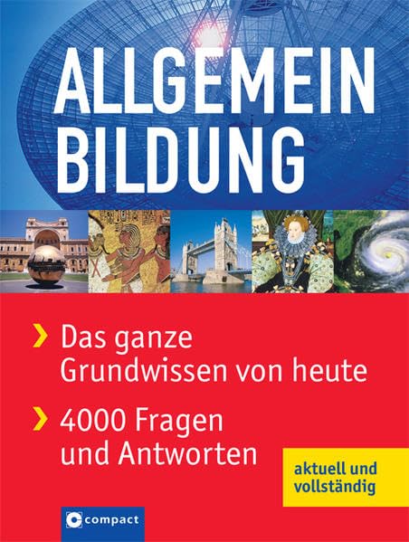 Allgemeinbildung: Das ganze Grundwissen von heute: Das ganze Grundwissen von heute in Frage und Antwort. Aktuell und vollständig General education