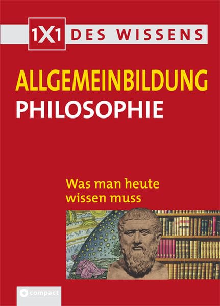 1x1 des Wissens - Allgemeinbildung. Was man heute wissen muss / Philosophie: 1x1 des Wissens. Was man heute wissen muss General education