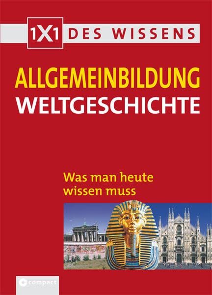 1x1 des Wissens - Allgemeinbildung. Was man heute wissen muss / Weltgeschichte: 1x1 des Wissens. Was man heute wissen muss General education