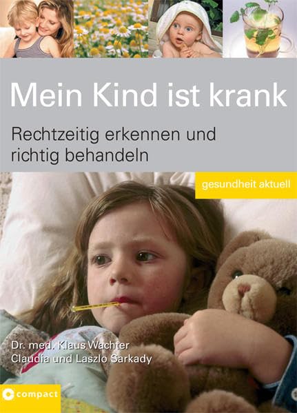 Mein Kind ist krank: Rechtzeitig erkennen und richtig behandeln: Beschwerden erkennen und richtig behandeln (Gesundheit aktuell) Medicine