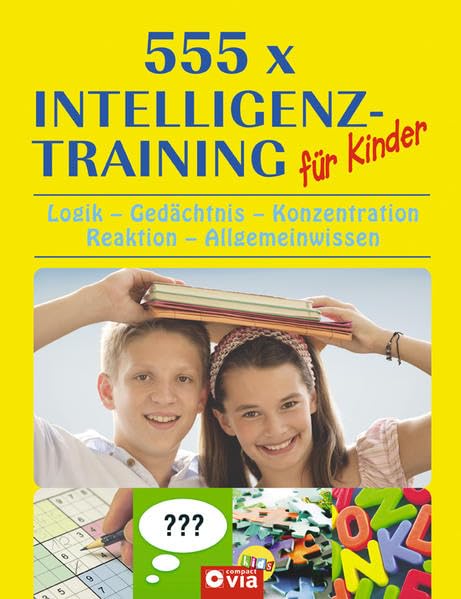 555 x Intelligenztraining für Kinder: Logik - Gedächtnis - Konzentration - Wahrnehmung - Allgemeinwissen: Logik - Gedächtnis - Konzentration - Reaktion - Allgemeinwissen General education