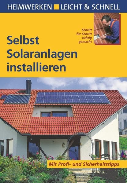 Selbst Solaranlagen installieren: Mit Profi- & Sicherheitstipps: Schritt für Schritt richtig gemacht. Mit Profi- und Sicherheitstipps (Heimwerken leicht & schnell) Hobbies & Crafts