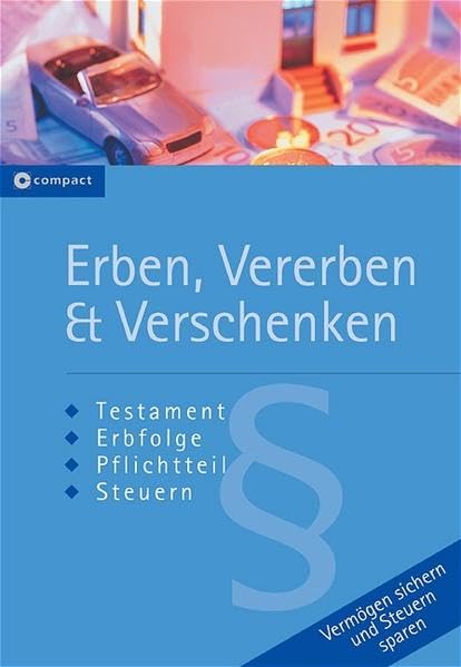 Erben, Vererben & Verschenken: Testament, Erbfolge, Pflichtteil, Steuern. Vermögen sichern und Steuern sparen Business, Finance & Career