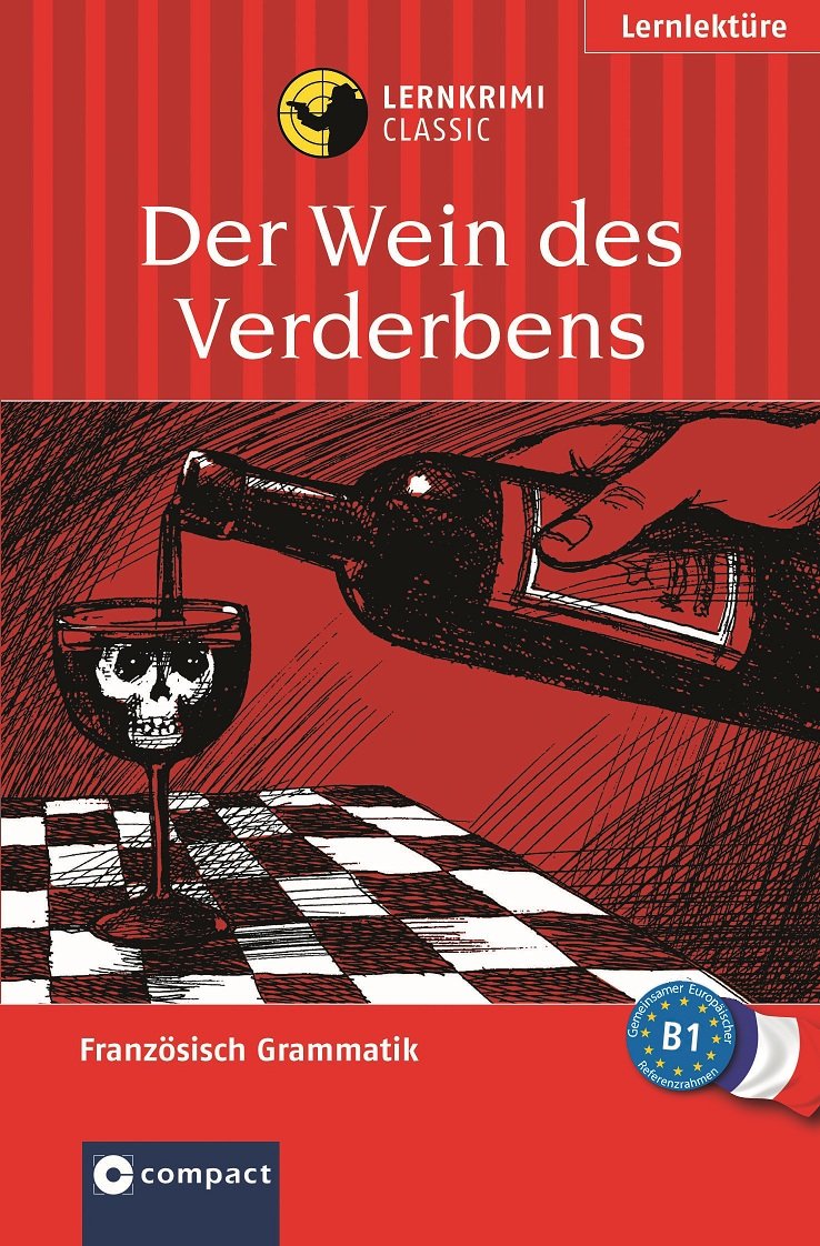 Das spannende Sprachtraining: Der Wein des Verderbens. Compact Lernkrimi. Lernziel Französisch Grammatik - Niveau B1 Study Guides