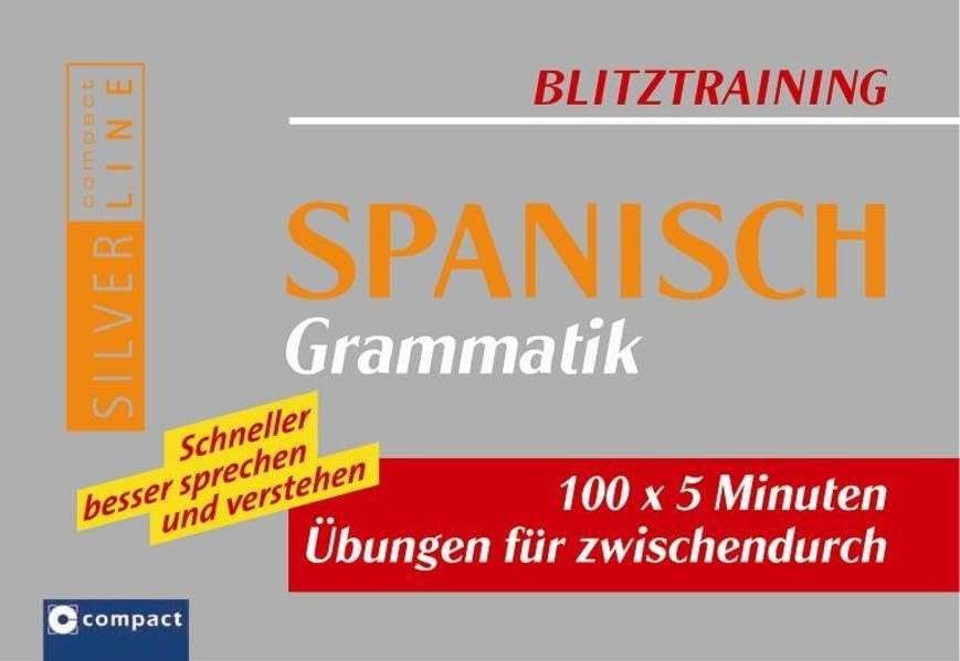 Spanisch Grammatik: 100 x 5 Minuten Übungen für zwischendurch. Schneller besser sprechen und verstehen (Compact SilverLine Blitztraining) Learning & Reference